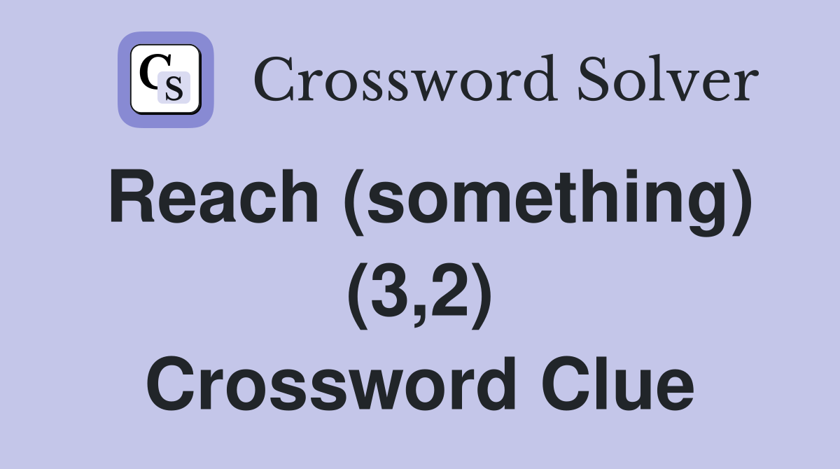 Reach (something) (3,2) Crossword Clue