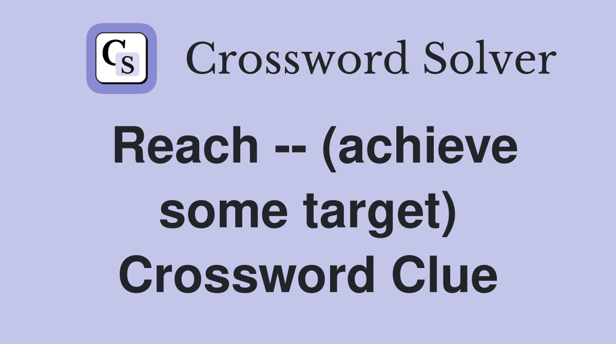 Reach -- (achieve some target) Crossword Clue