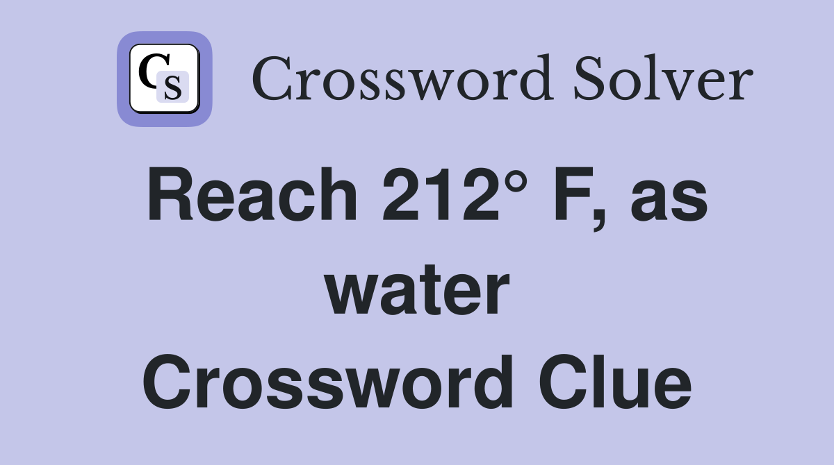 Reach 212° F, as water Crossword Clue