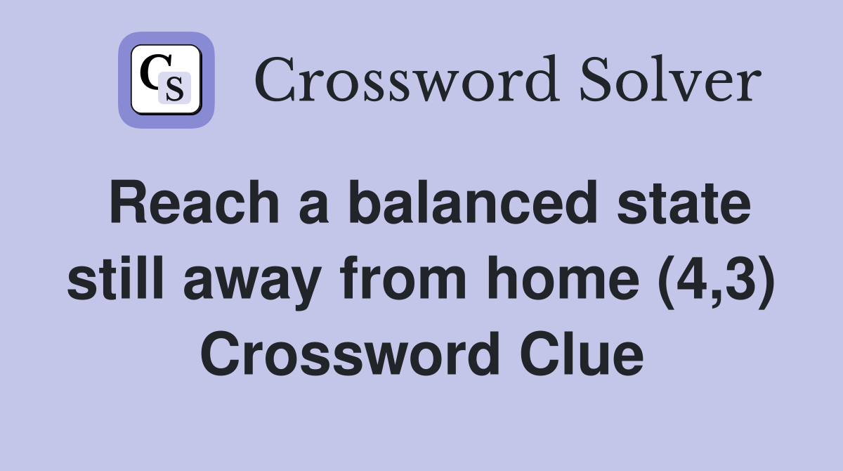 Reach a balanced state still away from home (4,3) Crossword Clue