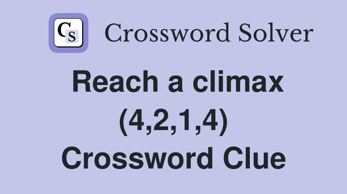 Reach a climax (4,2,1,4) Crossword Clue