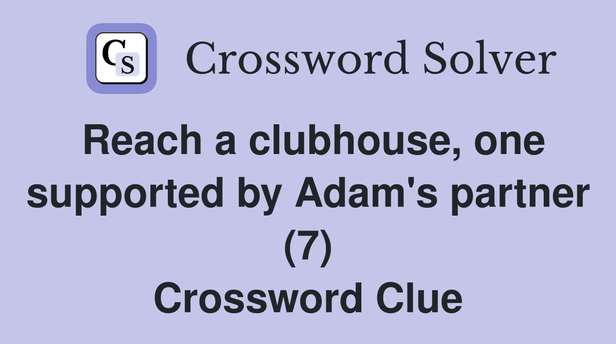 Reach a clubhouse, one supported by Adam's partner (7) Crossword Clue