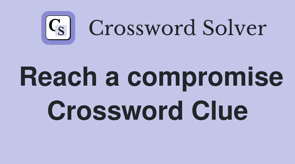Reach a compromise Crossword Clue