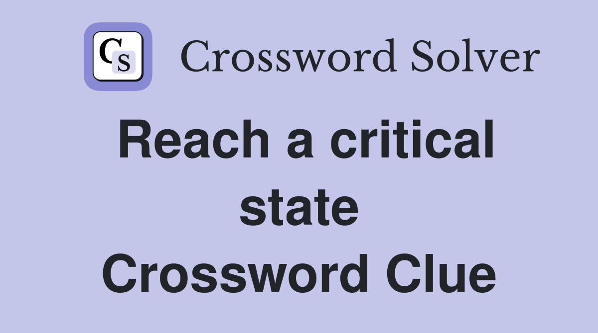 Reach a critical state Crossword Clue