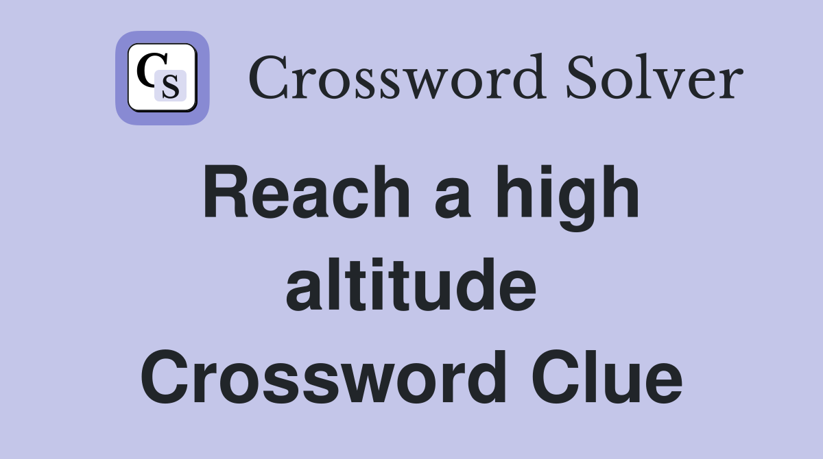Reach a high altitude Crossword Clue