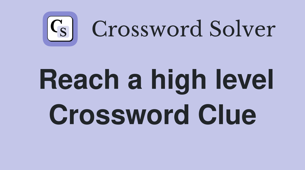 Reach a high level Crossword Clue