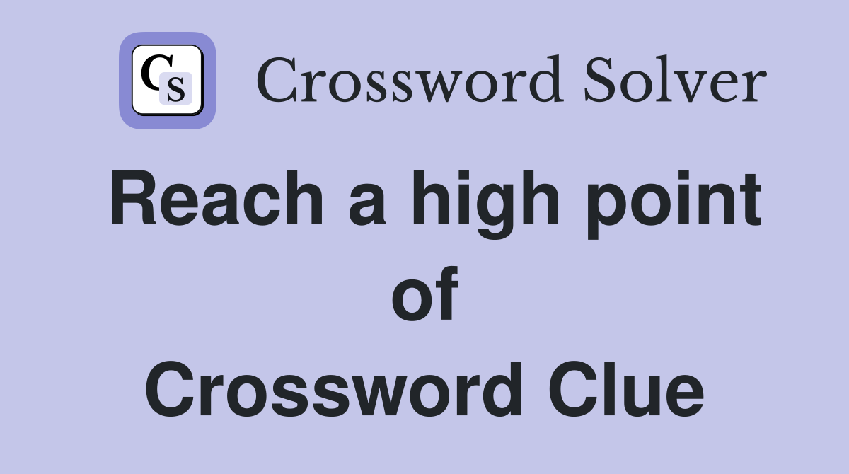 Reach a high point of Crossword Clue