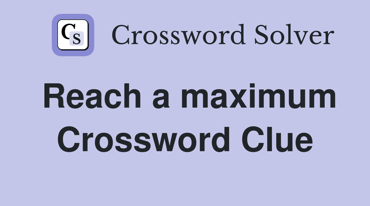 Reach a maximum Crossword Clue