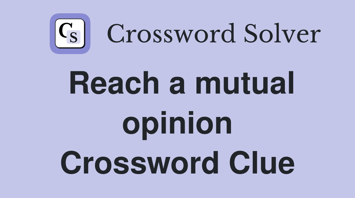 Reach a mutual opinion Crossword Clue