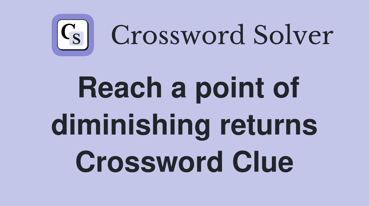 Reach a point of diminishing returns Crossword Clue