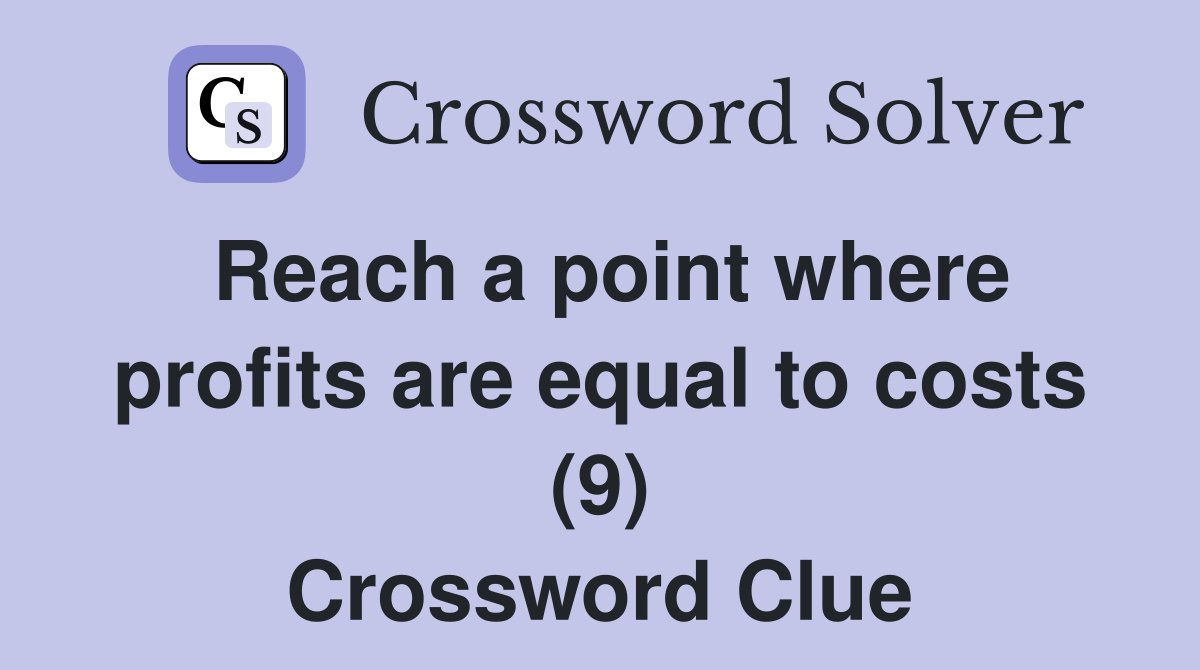 Reach a point where profits are equal to costs (9) Crossword Clue