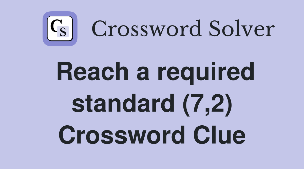 Reach a required standard (7,2) Crossword Clue