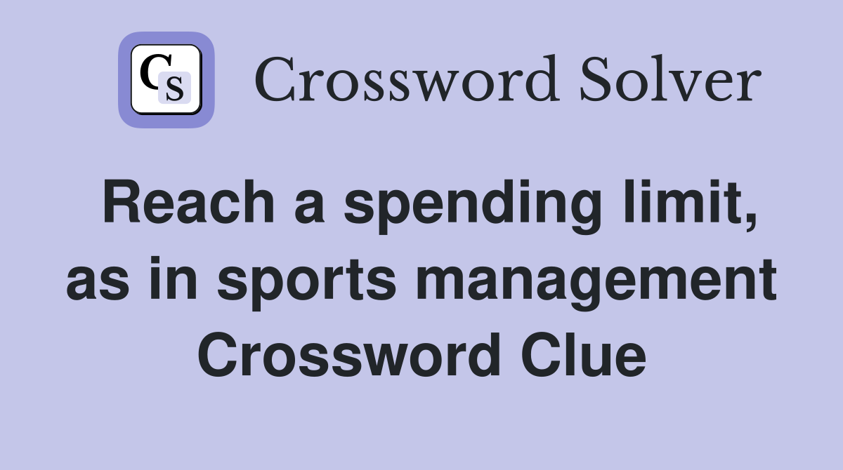 Reach a spending limit, as in sports management Crossword Clue