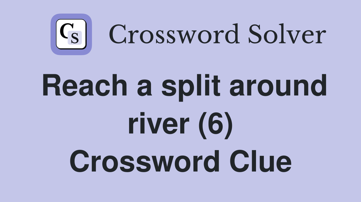 Reach a split around river (6) Crossword Clue