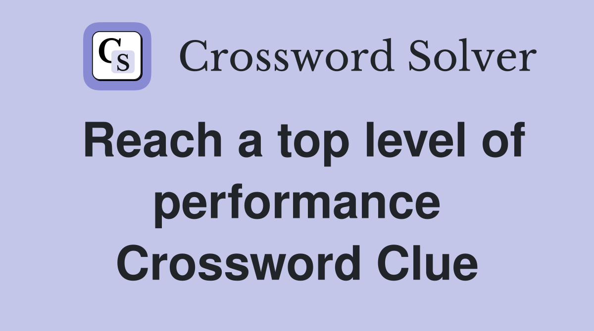 Reach a top level of performance Crossword Clue