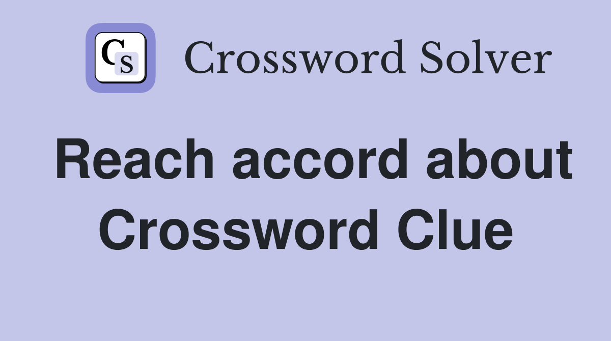 Reach accord about Crossword Clue