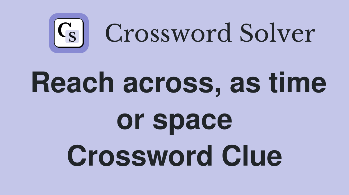 Reach across, as time or space Crossword Clue
