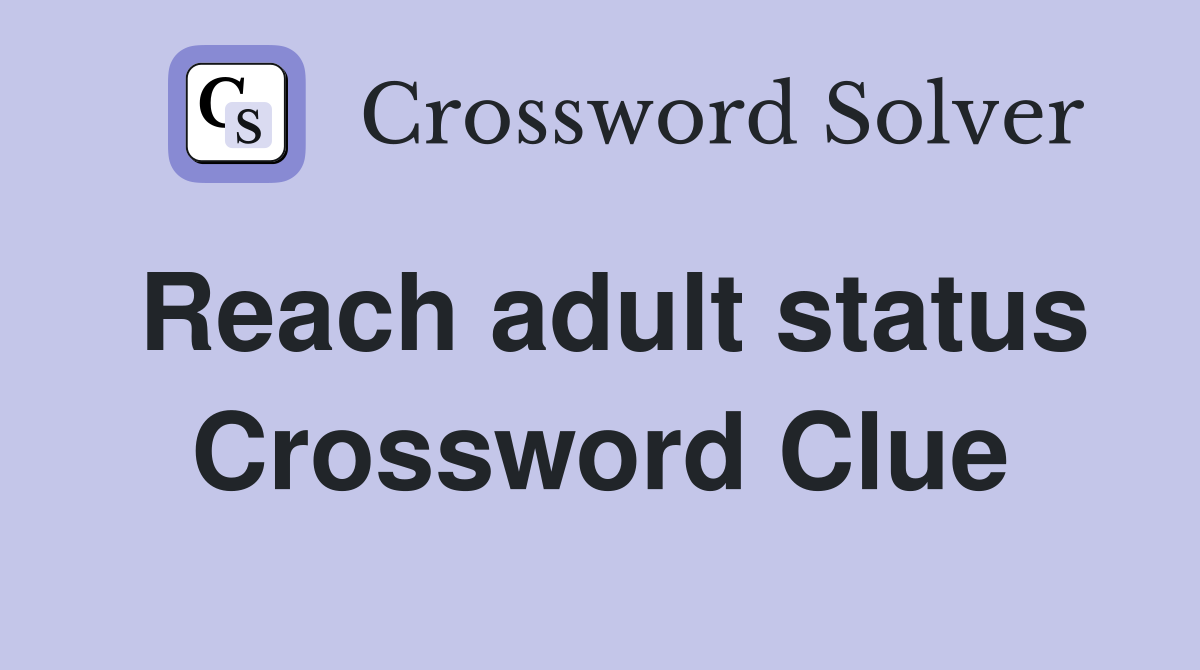 Reach adult status Crossword Clue