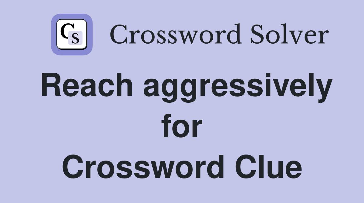 Reach aggressively for Crossword Clue