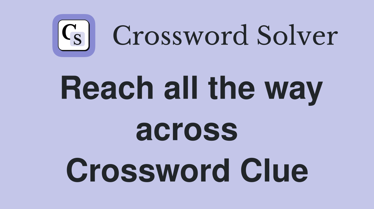 Reach all the way across Crossword Clue
