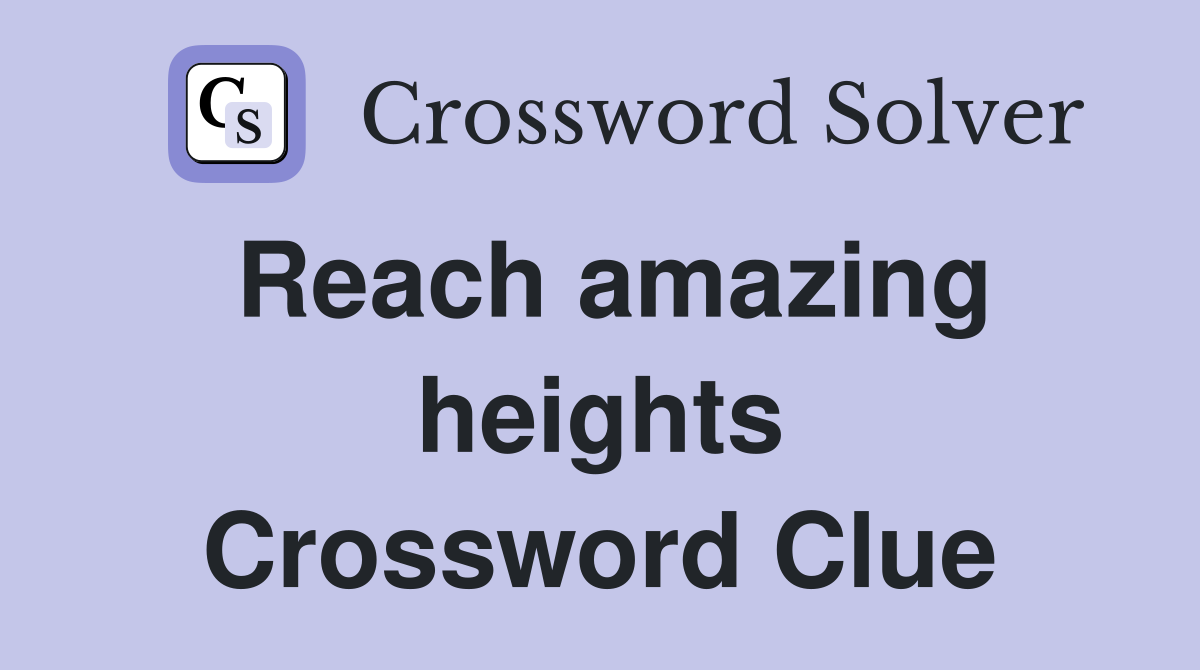 Reach amazing heights Crossword Clue