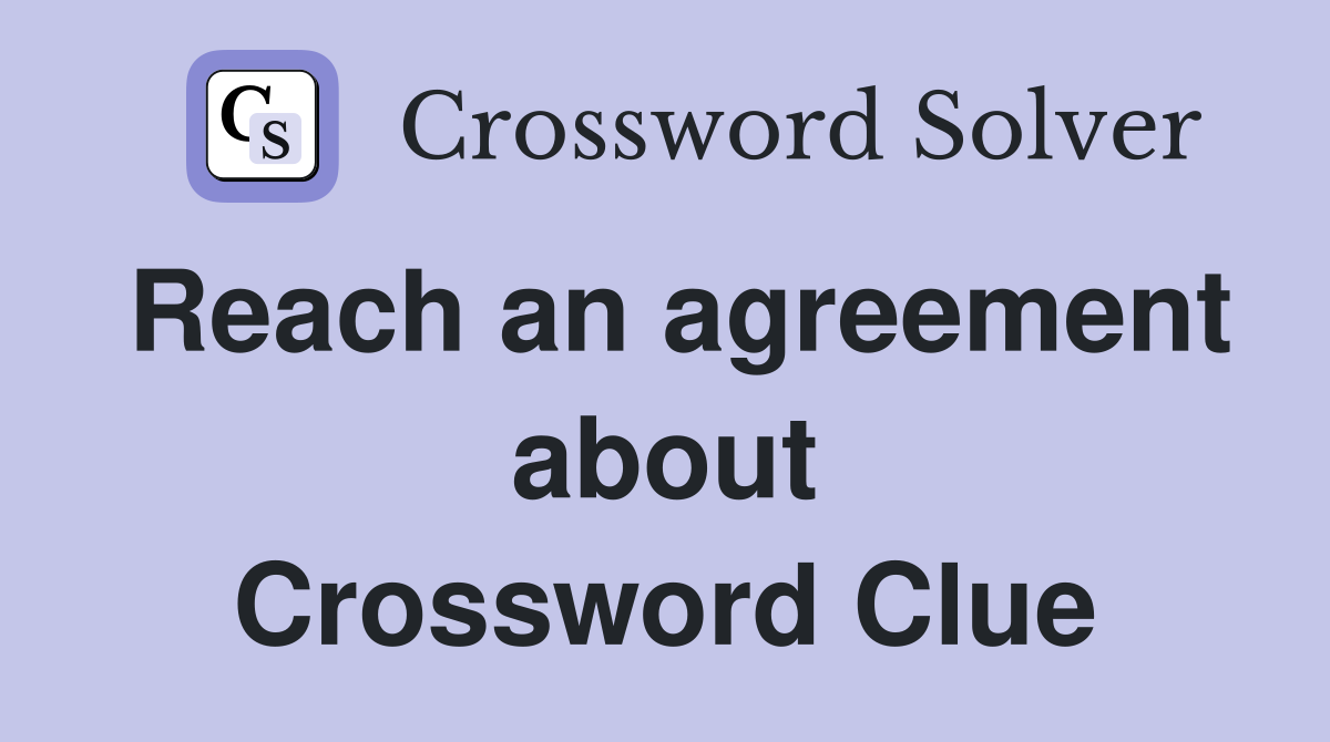 Reach an agreement about Crossword Clue