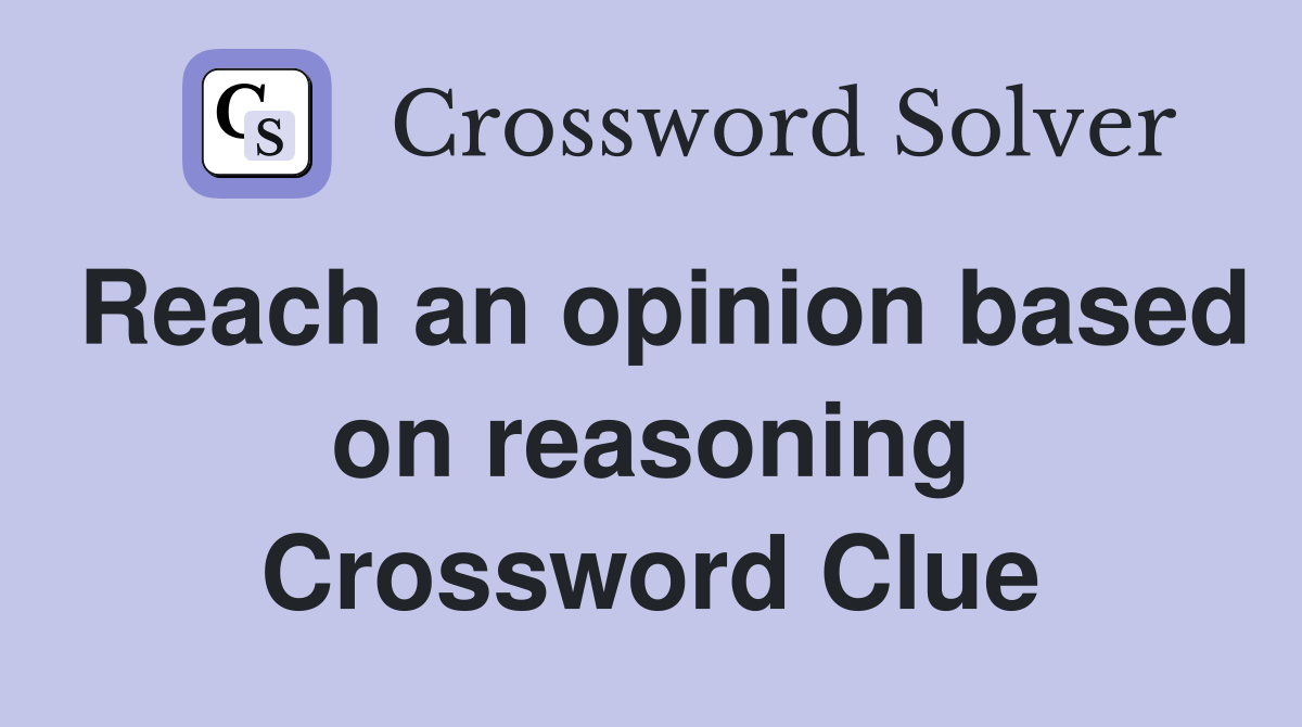Reach an opinion based on reasoning Crossword Clue