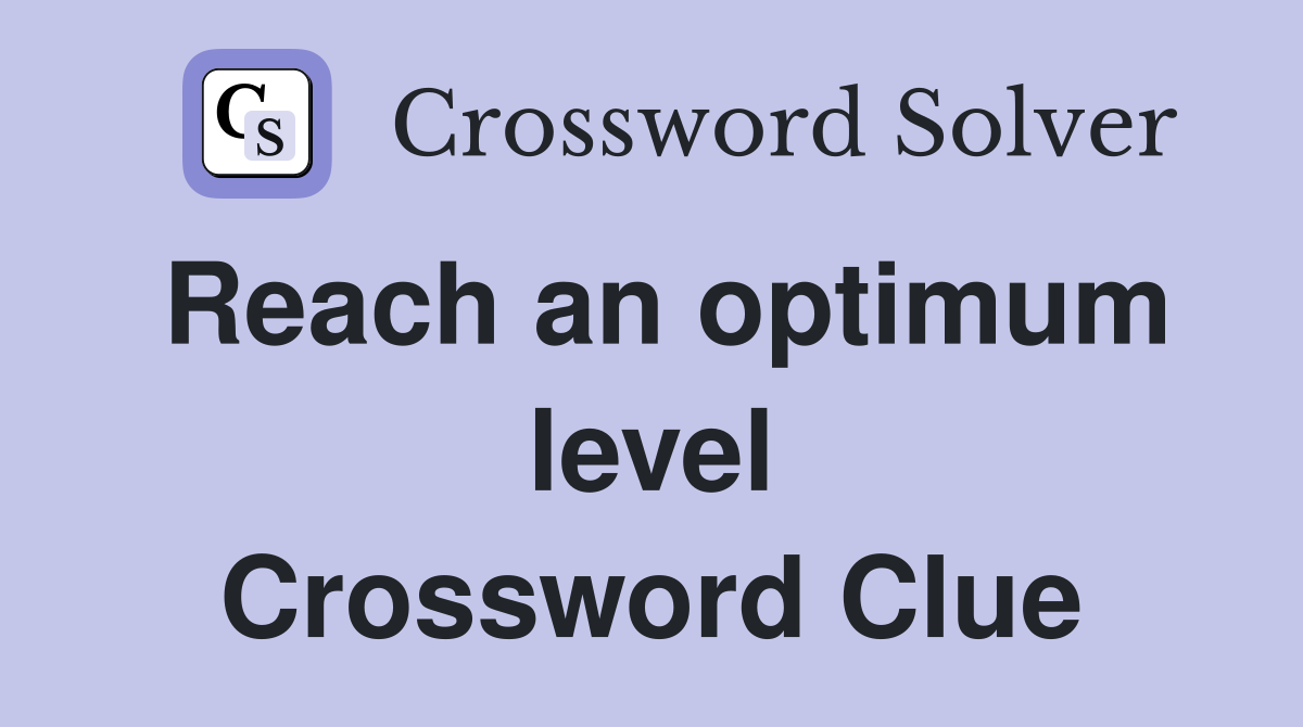 Reach an optimum level Crossword Clue