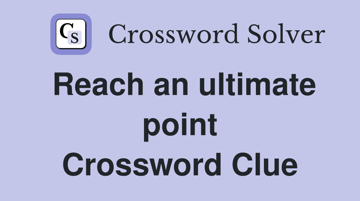 Reach an ultimate point Crossword Clue