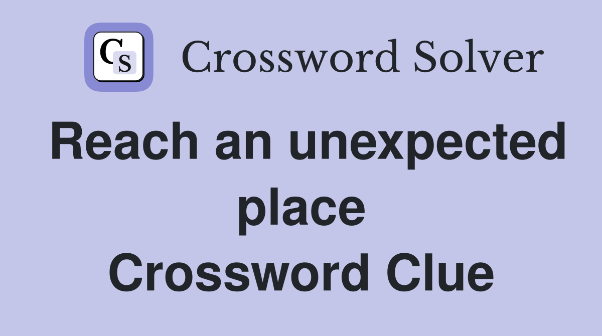 Reach an unexpected place Crossword Clue