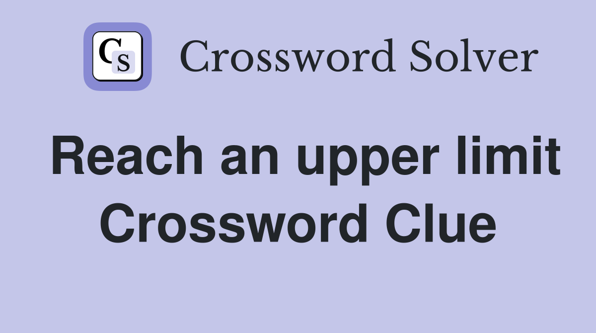 Reach an upper limit Crossword Clue