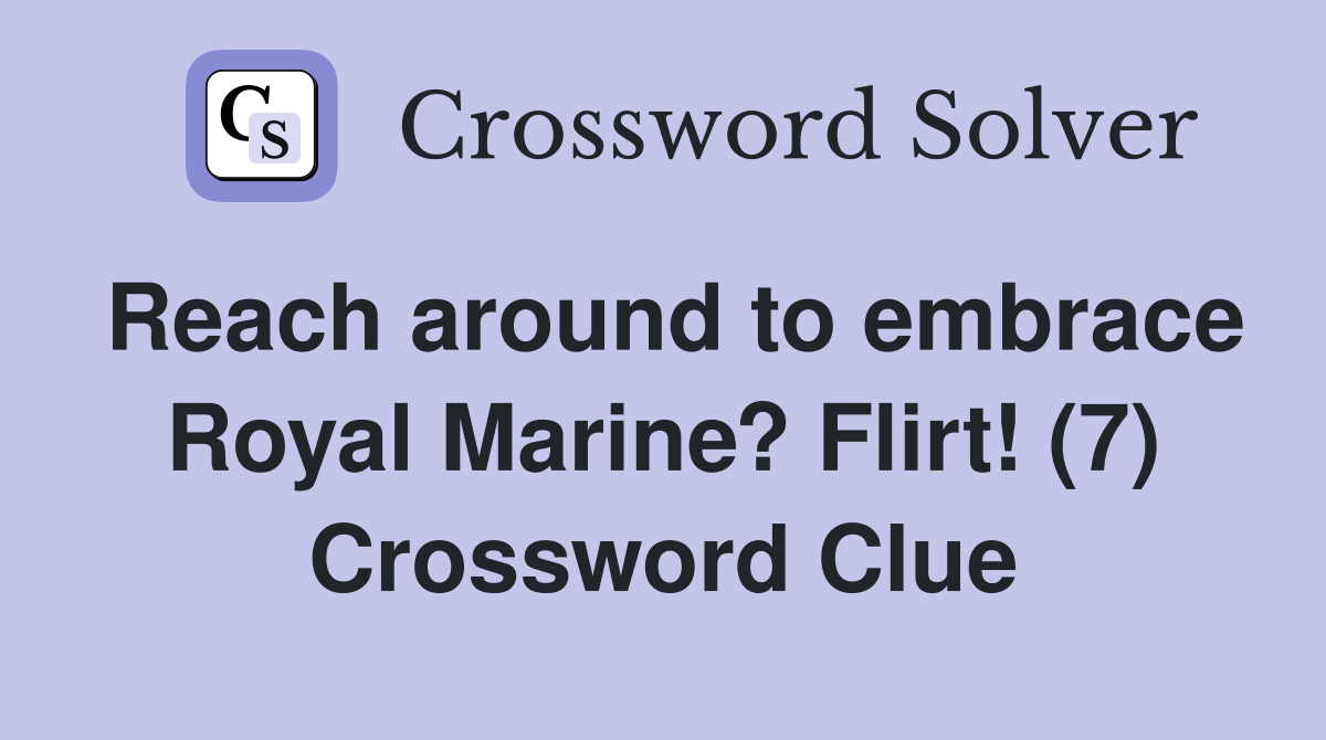 Reach around to embrace Royal Marine? Flirt! (7) Crossword Clue