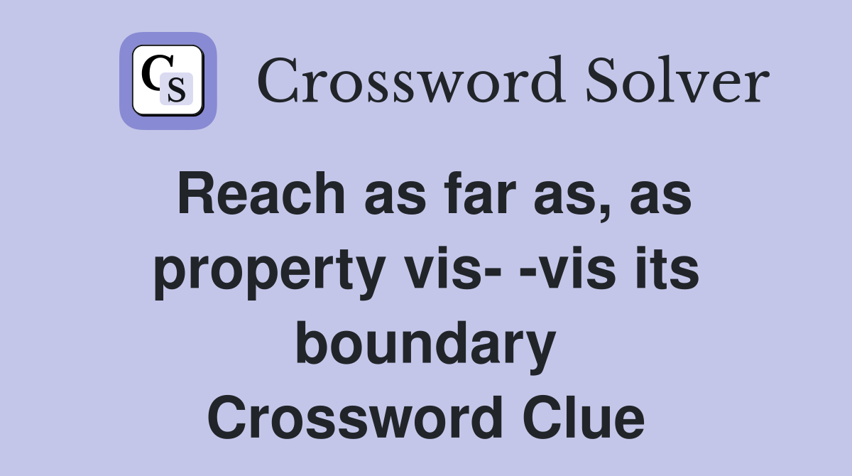 Reach as far as, as property vis- -vis its boundary Crossword Clue