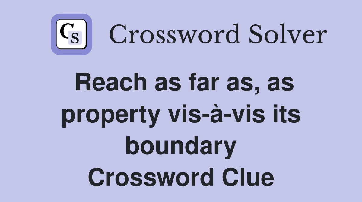 Reach as far as, as property vis-à-vis its boundary Crossword Clue