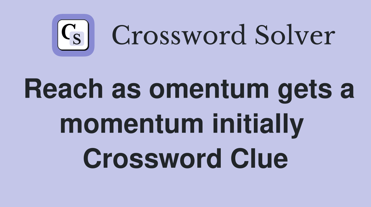Reach as omentum gets a momentum initially  Crossword Clue