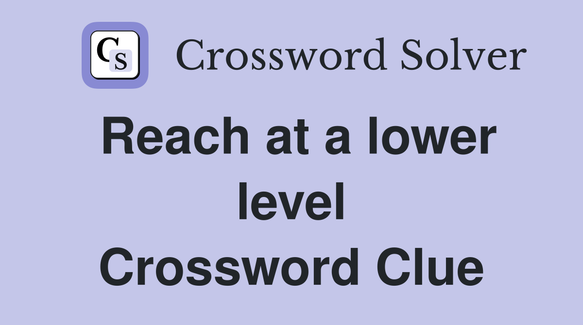 Reach at a lower level Crossword Clue