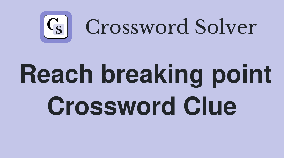 Reach breaking point Crossword Clue