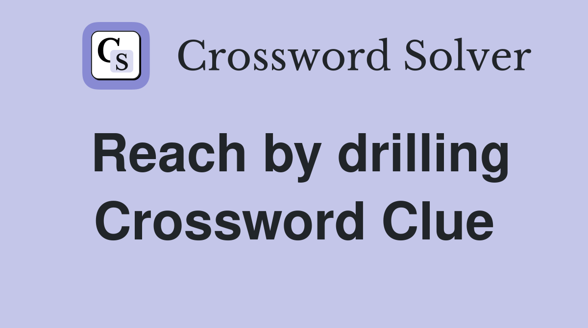 Reach by drilling Crossword Clue