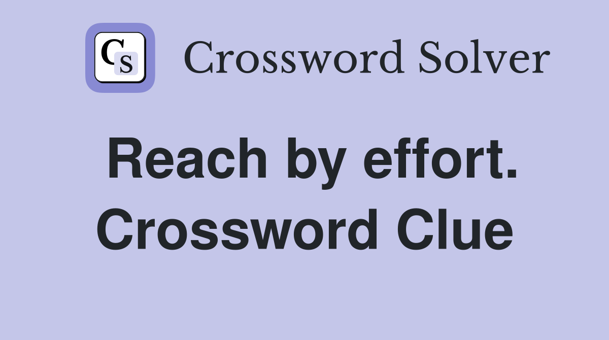Reach by effort. Crossword Clue