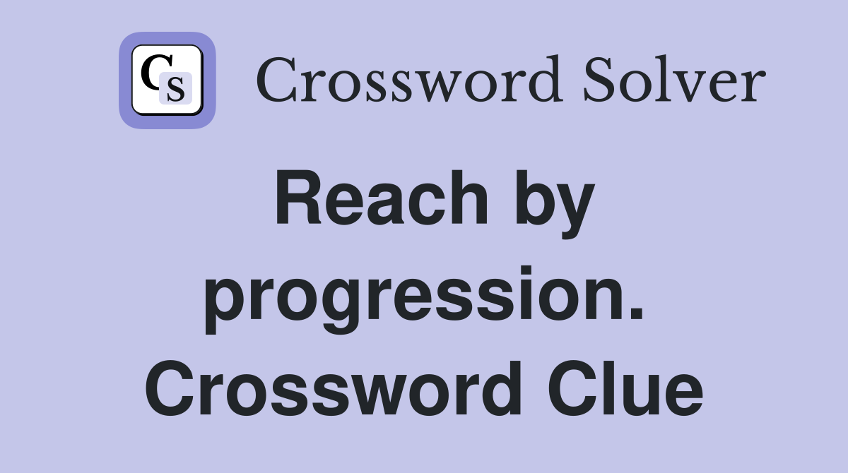 Reach by progression. Crossword Clue