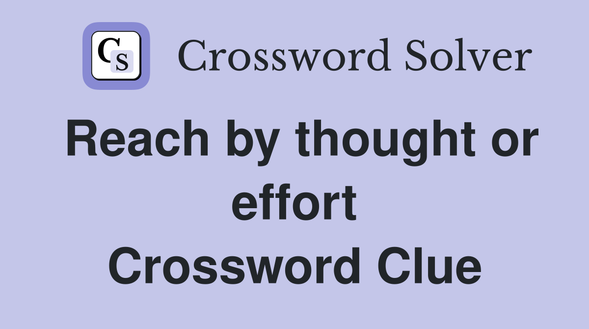 Reach by thought or effort Crossword Clue