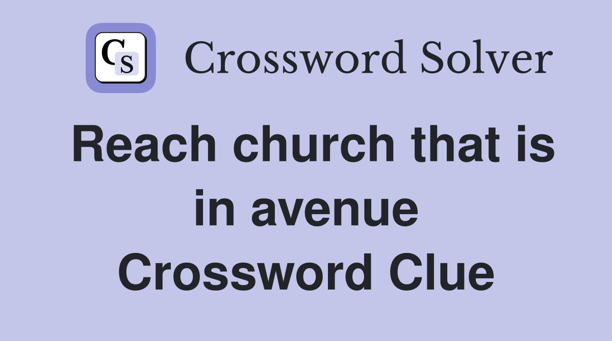 Reach church that is in avenue Crossword Clue