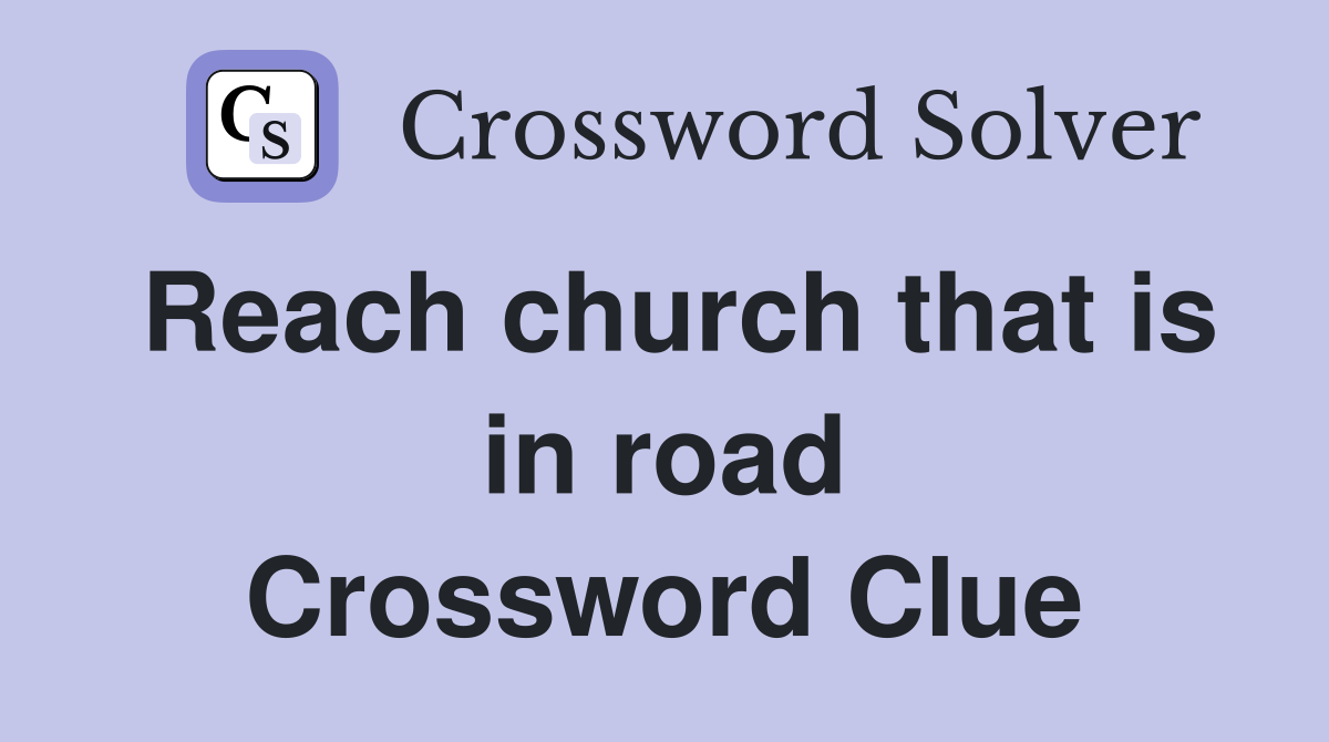 Reach church that is in road Crossword Clue