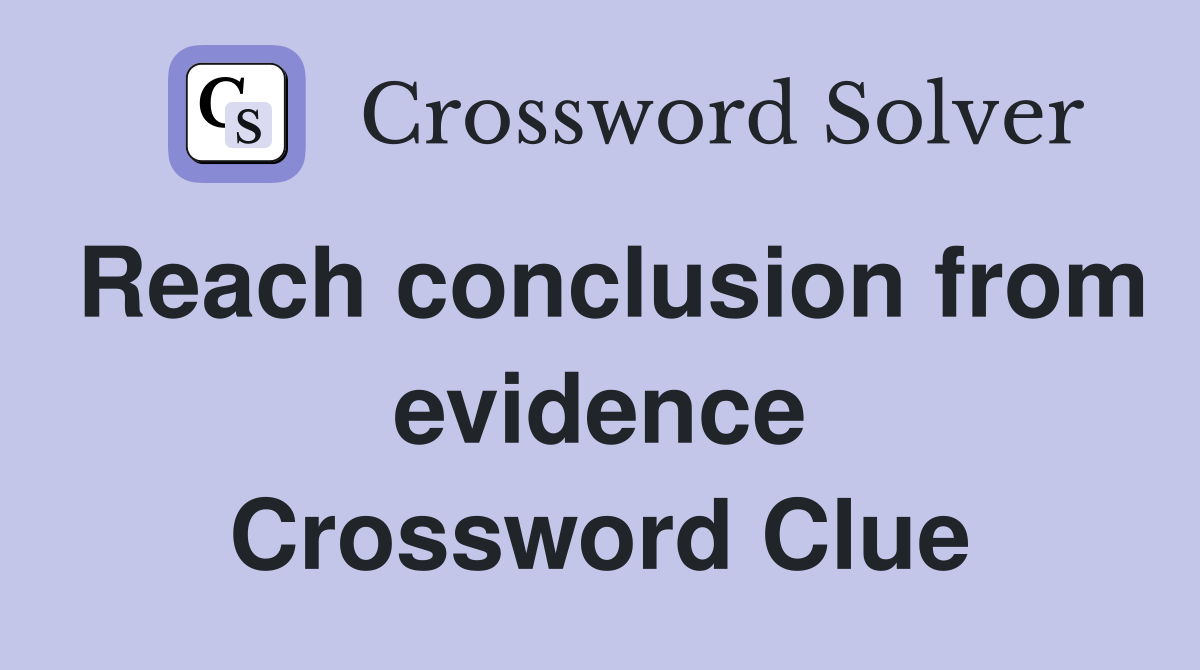Reach conclusion from evidence Crossword Clue