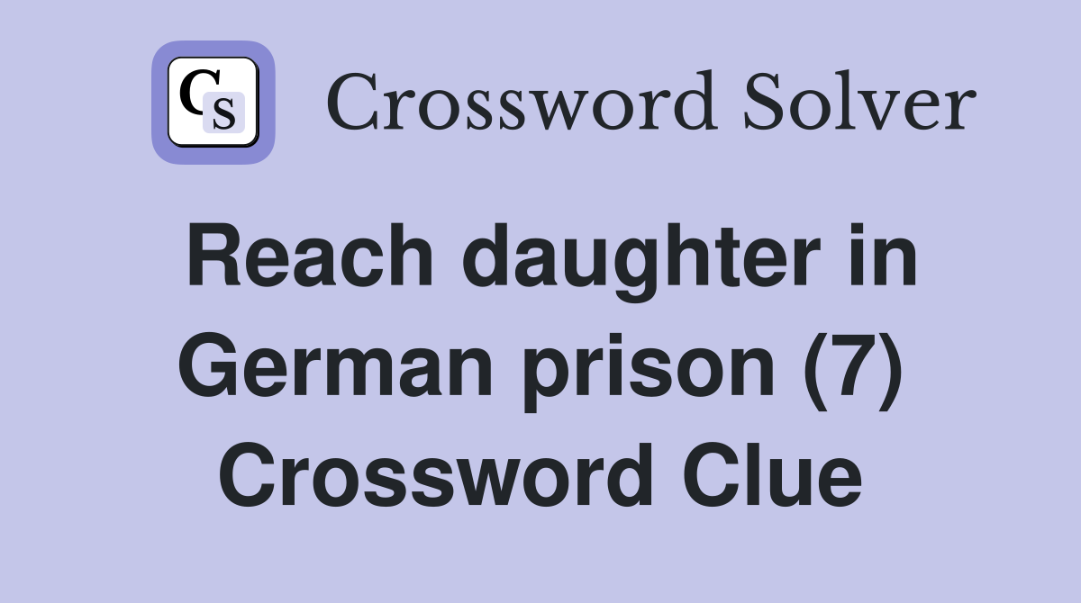 Reach daughter in German prison (7) Crossword Clue