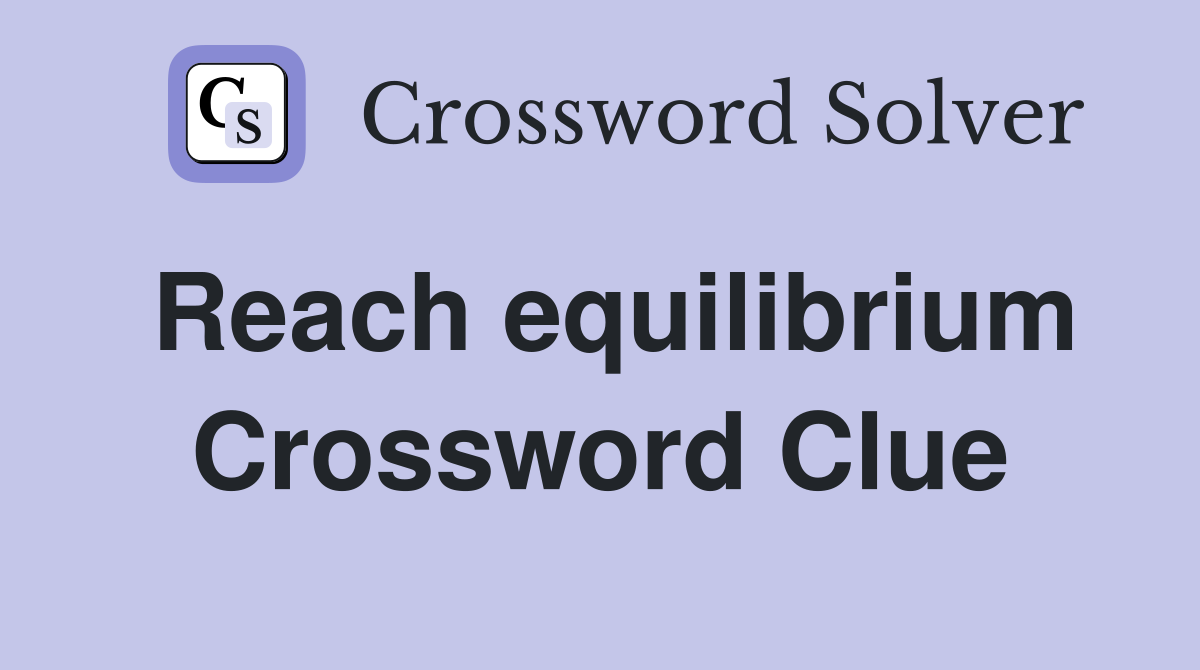 Reach equilibrium Crossword Clue