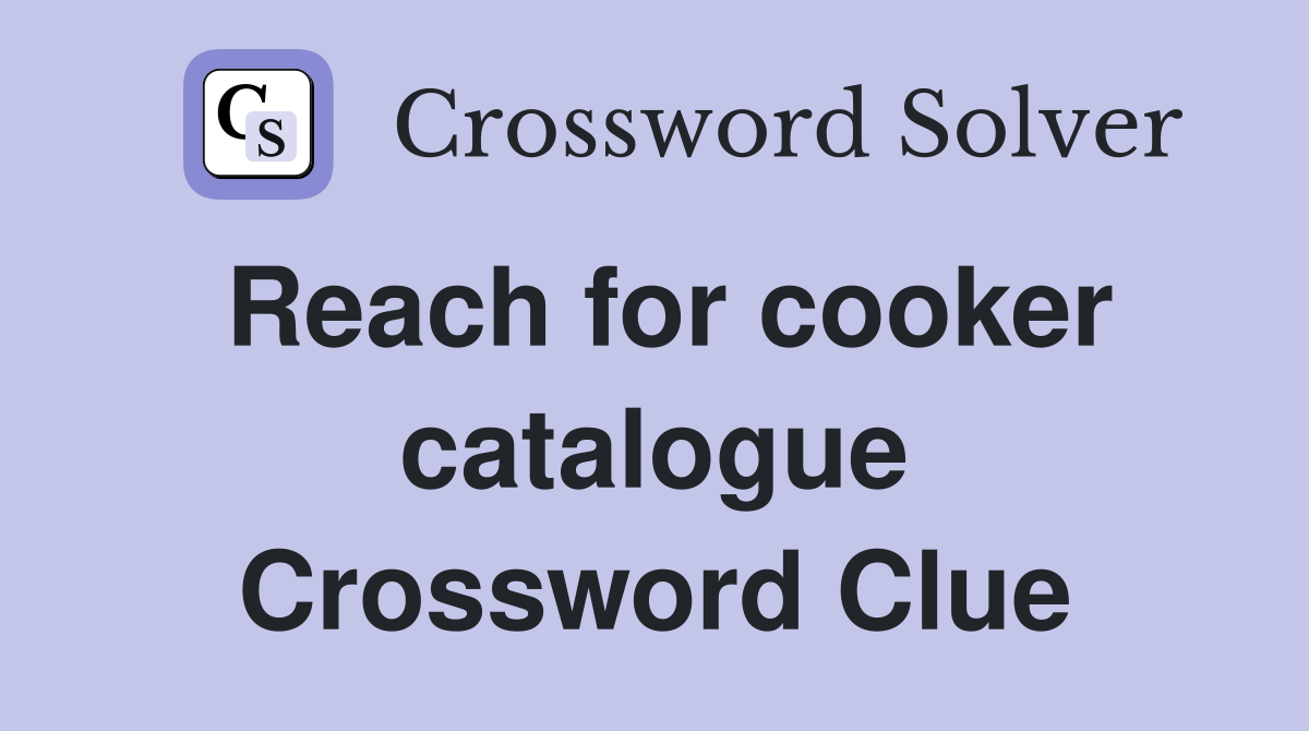 Reach for cooker catalogue Crossword Clue