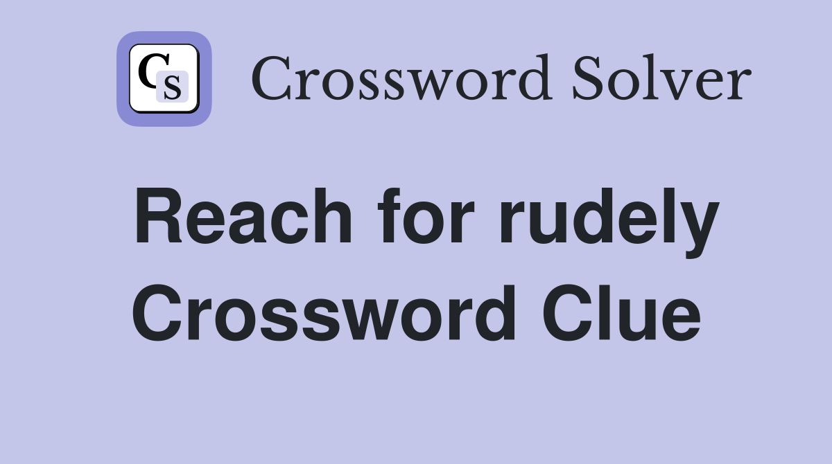 Reach for rudely Crossword Clue