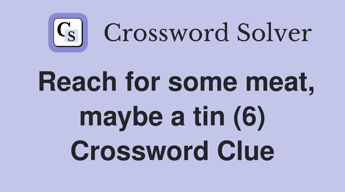 Reach for some meat, maybe a tin (6) Crossword Clue