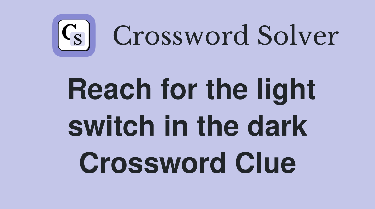 Reach for the light switch in the dark Crossword Clue